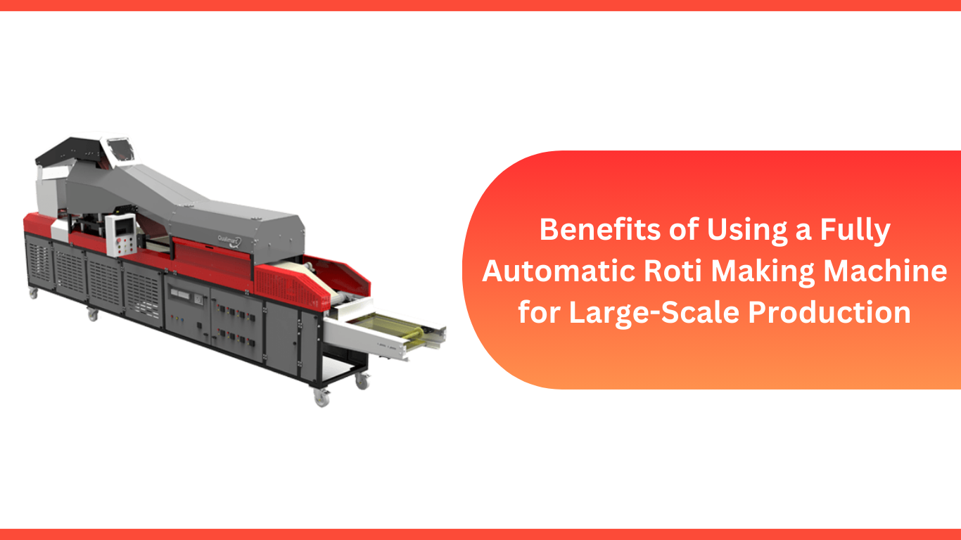 Benefits of Using a Fully Automatic Roti Making Machine for Large-Scale Production