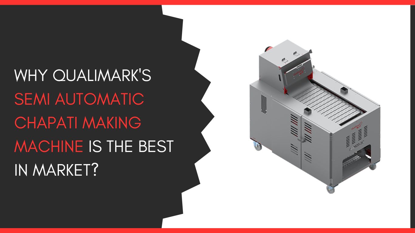 Why Qualimark's Semi Automatic Chapati Making Machine is the Best in Market